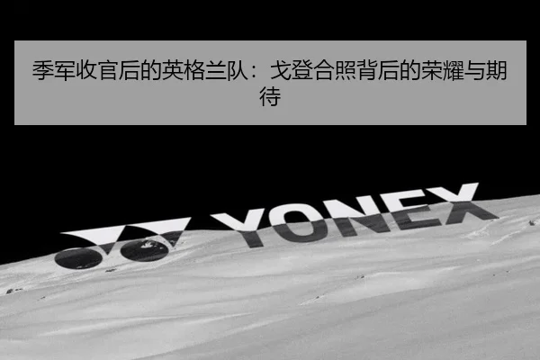 季军收官后的英格兰队：戈登合照背后的荣耀与期待